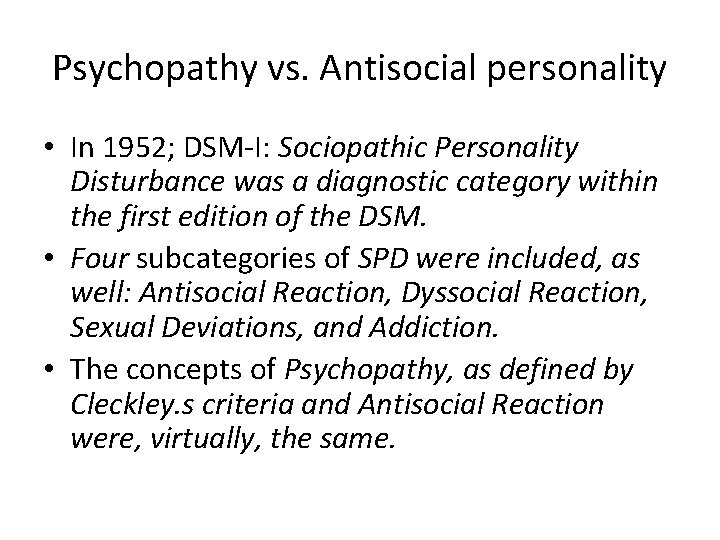 Psychopathy vs. Antisocial personality • In 1952; DSM-I: Sociopathic Personality Disturbance was a diagnostic