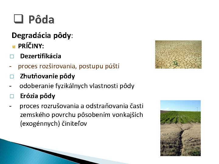 q Pôda Degradácia pôdy: PRÍČINY: � Dezertifikácia - proces rozširovania, postupu púští � Zhutňovanie