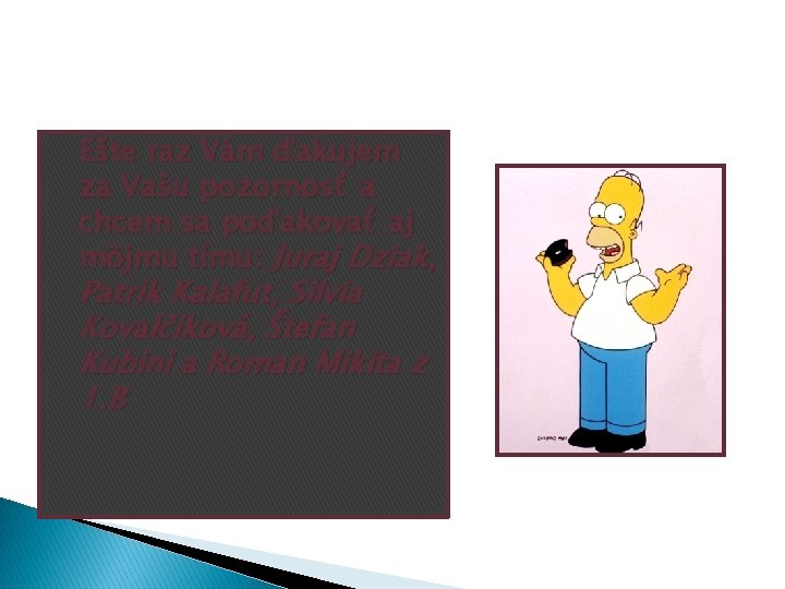 Ešte raz Vám ďakujem za Vašu pozornosť a chcem sa poďakovať aj môjmu tímu: