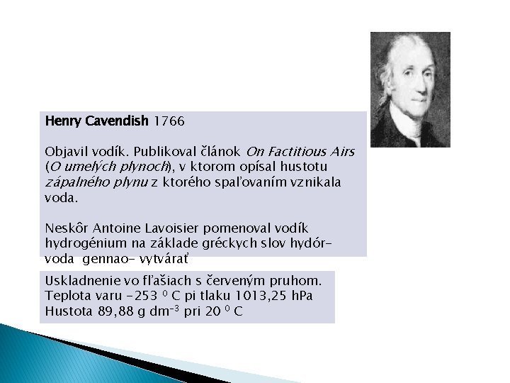 Henry Cavendish 1766 Objavil vodík. Publikoval článok On Factitious Airs (O umelých plynoch), v