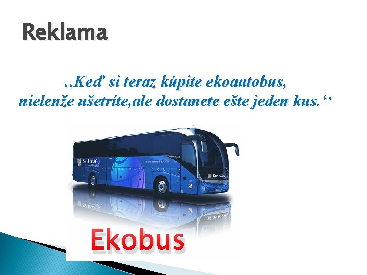 Reklama ‚‚Keď si teraz kúpite ekoautobus, nielenže ušetríte, ale dostanete ešte jeden kus. ‘‘