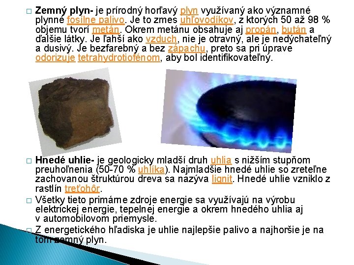 � Zemný plyn- je prírodný horľavý plyn využívaný ako významné plynné fosílne palivo. Je