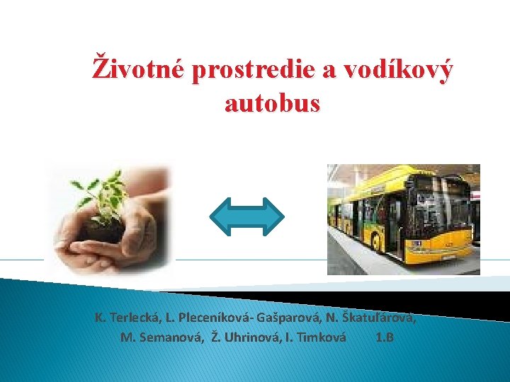 Životné prostredie a vodíkový autobus K. Terlecká, L. Pleceníková- Gašparová, N. Škatuľárová, M. Semanová,