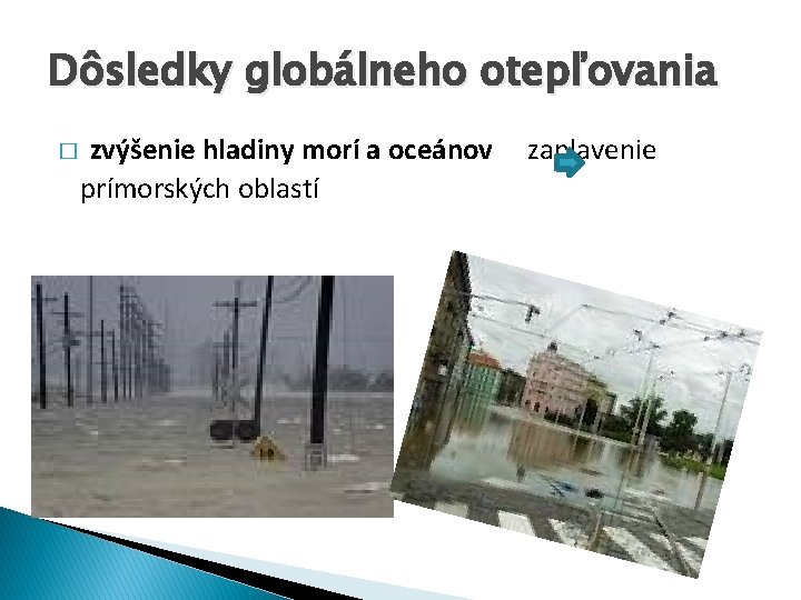 Dôsledky globálneho otepľovania � zvýšenie hladiny morí a oceánov zaplavenie prímorských oblastí 