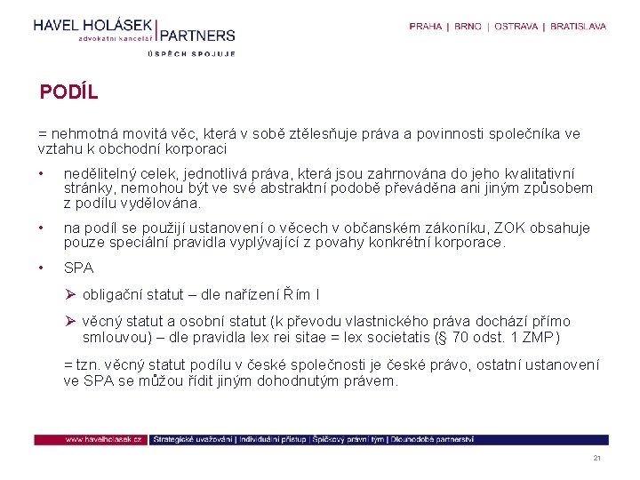 PODÍL = nehmotná movitá věc, která v sobě ztělesňuje práva a povinnosti společníka ve