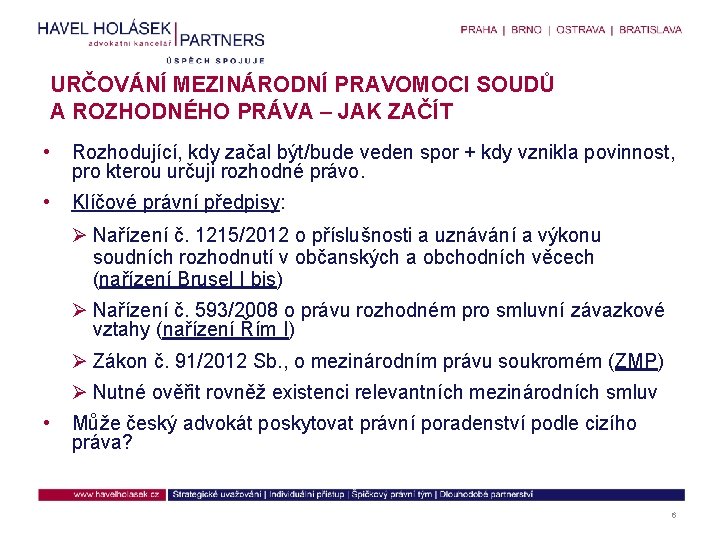 URČOVÁNÍ MEZINÁRODNÍ PRAVOMOCI SOUDŮ A ROZHODNÉHO PRÁVA – JAK ZAČÍT • Rozhodující, kdy začal