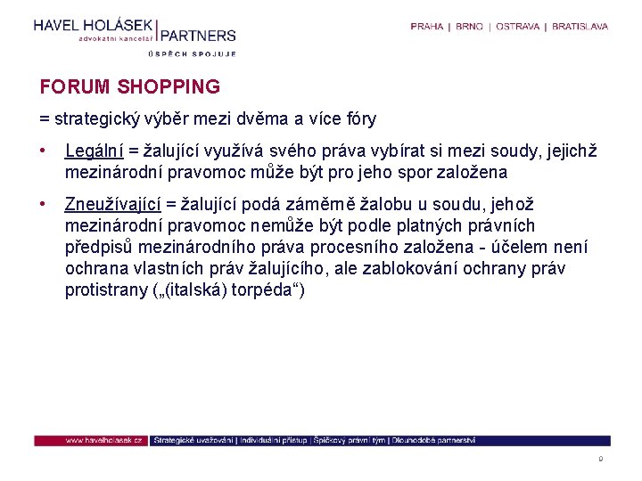 FORUM SHOPPING = strategický výběr mezi dvěma a více fóry • Legální = žalující