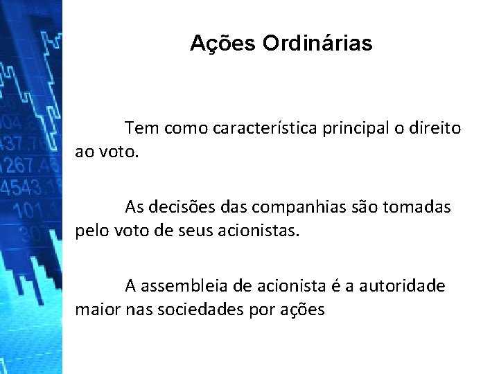 Ações Ordinárias Tem como característica principal o direito ao voto. As decisões das companhias