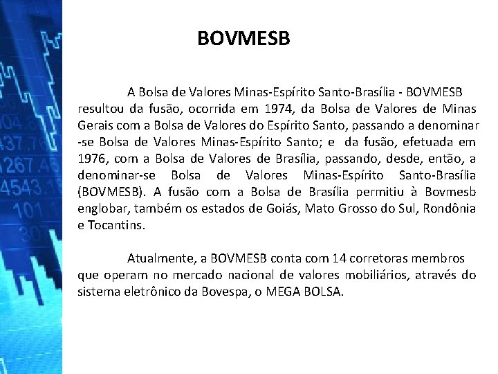 BOVMESB A Bolsa de Valores Minas-Espírito Santo-Brasília - BOVMESB resultou da fusão, ocorrida em