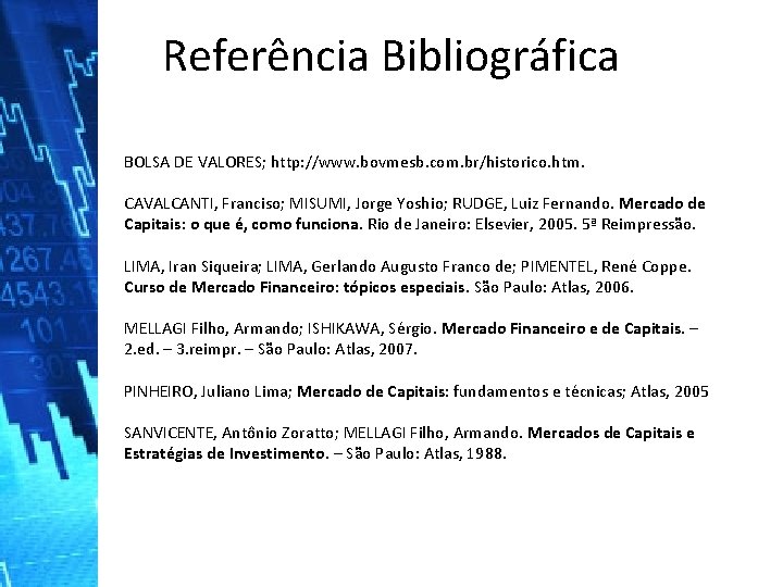 Referência Bibliográfica BOLSA DE VALORES; http: //www. bovmesb. com. br/historico. htm. CAVALCANTI, Franciso; MISUMI,