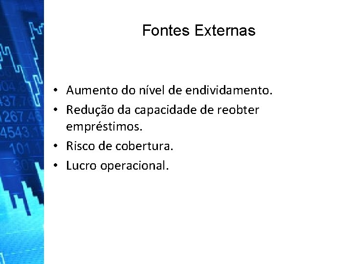 Fontes Externas • Aumento do nível de endividamento. • Redução da capacidade de reobter