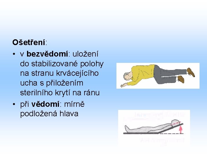 Ošetření: • v bezvědomí: uložení do stabilizované polohy na stranu krvácejícího ucha s přiložením