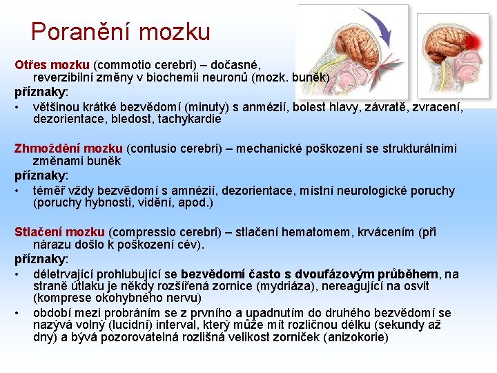 Poranění mozku Otřes mozku (commotio cerebri) – dočasné, reverzibilní změny v biochemii neuronů (mozk.