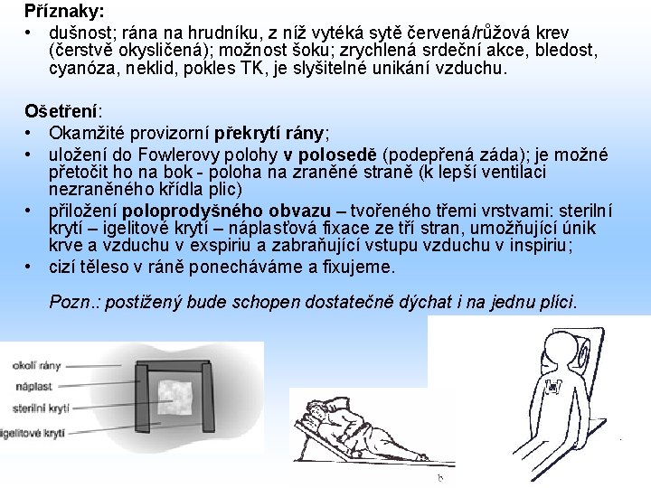 Příznaky: • dušnost; rána na hrudníku, z níž vytéká sytě červená/růžová krev (čerstvě okysličená);
