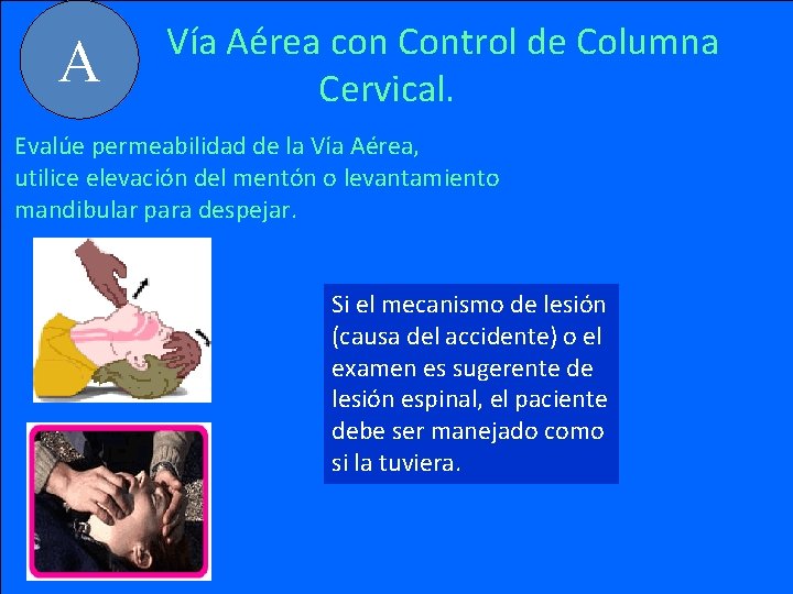 A Vía Aérea con Control de Columna Cervical. Evalúe permeabilidad de la Vía Aérea,