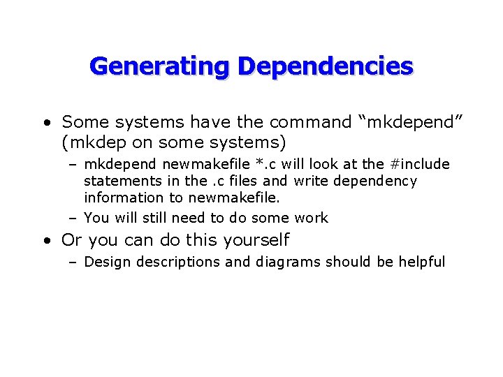 Generating Dependencies • Some systems have the command “mkdepend” (mkdep on some systems) –