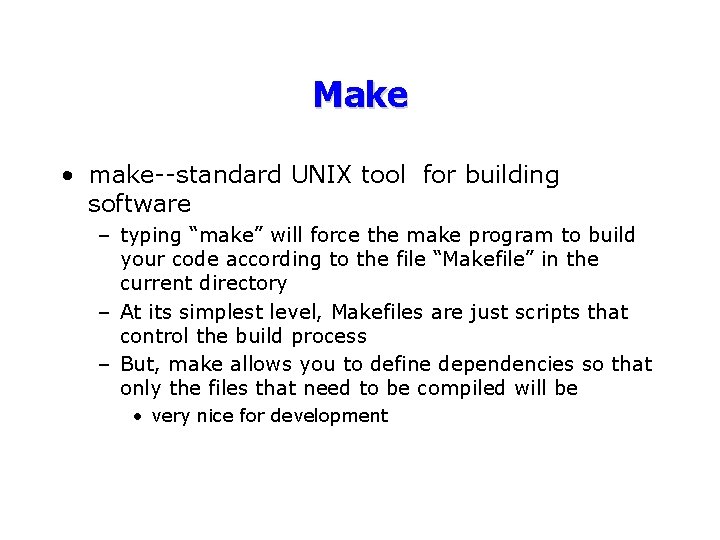 Make • make--standard UNIX tool for building software – typing “make” will force the