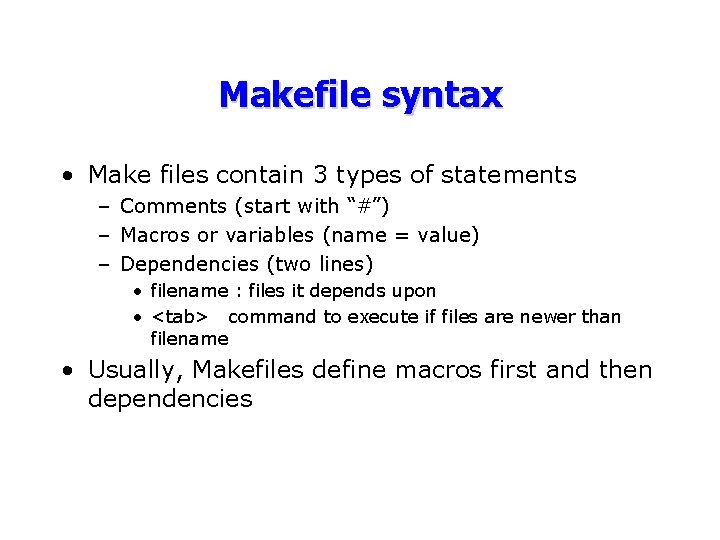 Makefile syntax • Make files contain 3 types of statements – Comments (start with