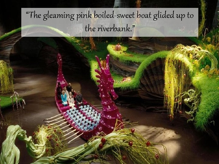 “The gleaming pink boiled-sweet boat glided up to the riverbank. ” 