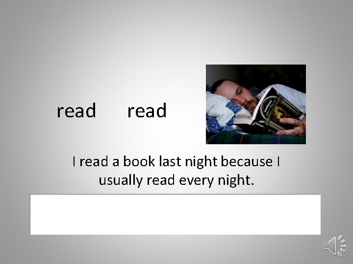 read I read a book last night because I usually read every night. 