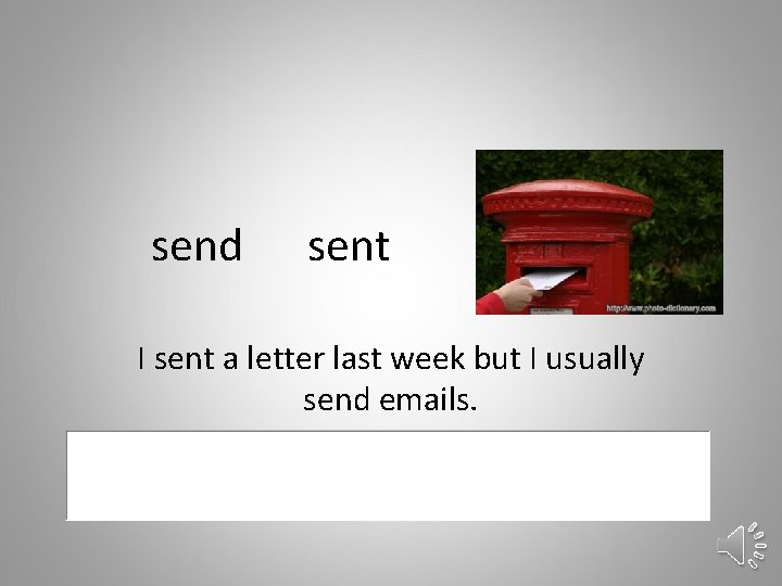 send sent I sent a letter last week but I usually send emails. 