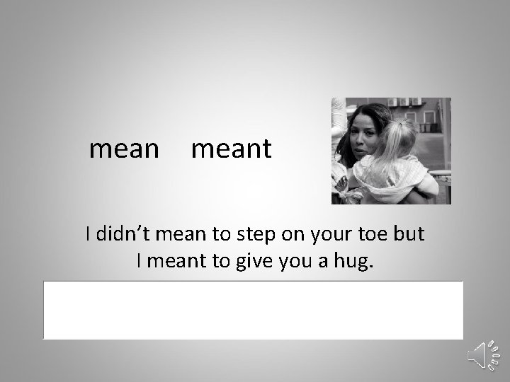 meant I didn’t mean to step on your toe but I meant to give