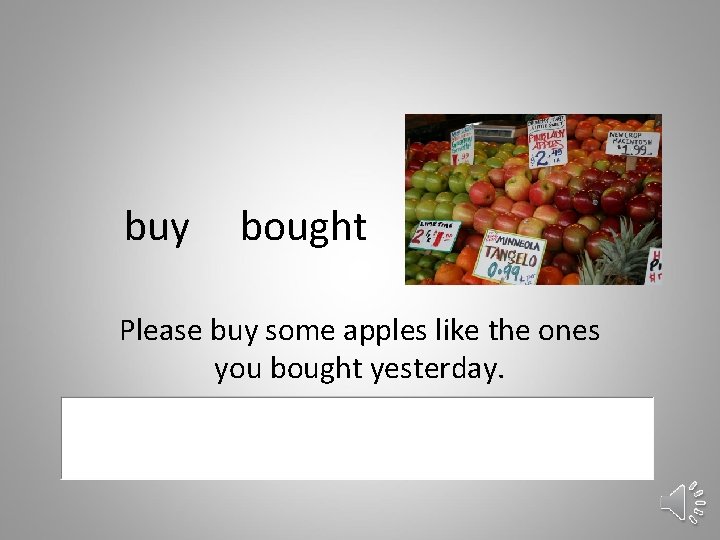 buy bought Please buy some apples like the ones you bought yesterday. 