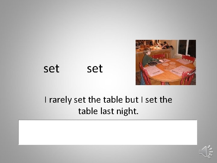 set I rarely set the table but I set the table last night. 