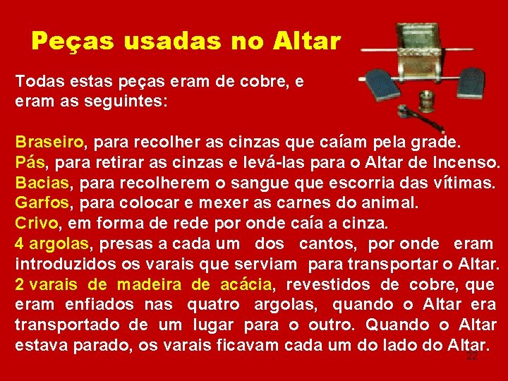 Peças usadas no Altar Todas estas peças eram de cobre, e eram as seguintes: