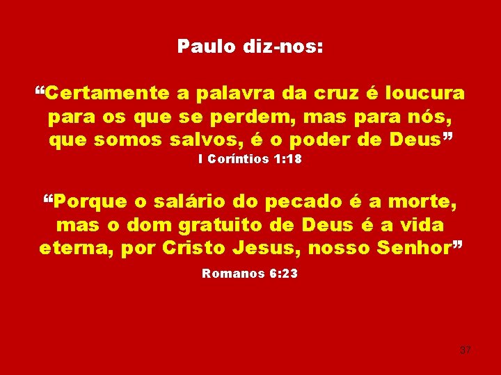 Paulo diz-nos: “Certamente a palavra da cruz é loucura para os que se perdem,