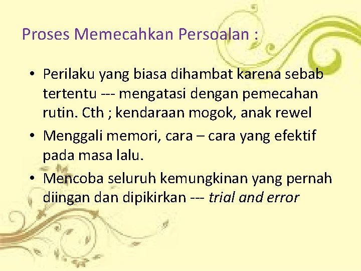 Proses Memecahkan Persoalan : • Perilaku yang biasa dihambat karena sebab tertentu --- mengatasi