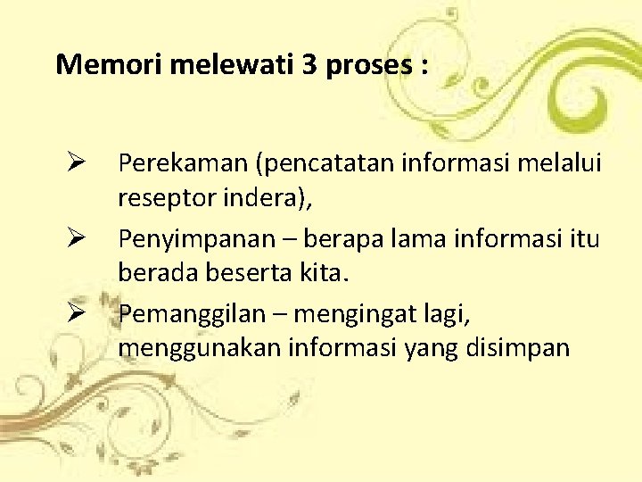 Memori melewati 3 proses : Ø Perekaman (pencatatan informasi melalui reseptor indera), Ø Penyimpanan