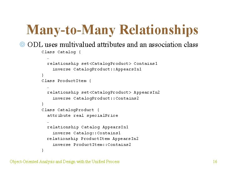 Many-to-Many Relationships ¥ ODL uses multivalued attributes and an association class Catalog { …