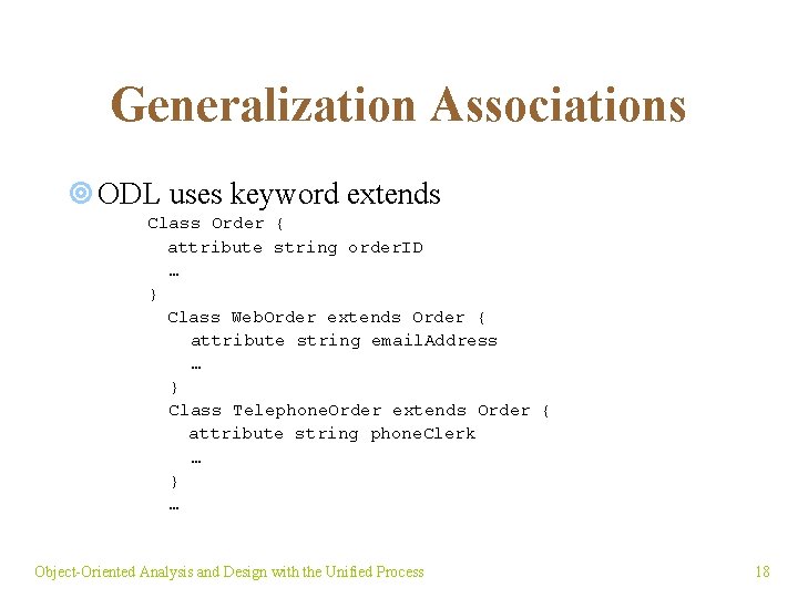 Generalization Associations ¥ ODL uses keyword extends Class Order { attribute string order. ID