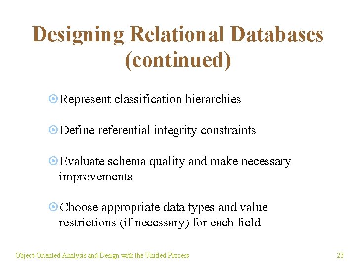 Designing Relational Databases (continued) ¤Represent classification hierarchies ¤Define referential integrity constraints ¤Evaluate schema quality