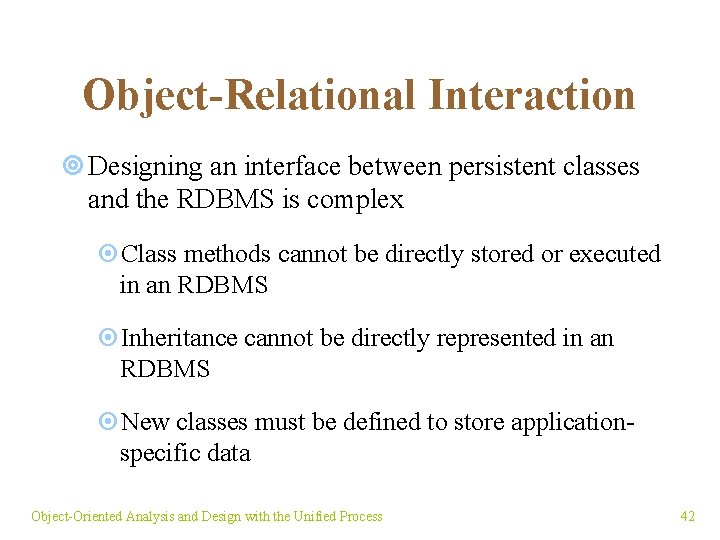 Object-Relational Interaction ¥ Designing an interface between persistent classes and the RDBMS is complex