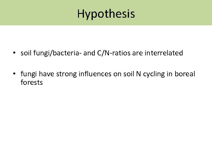 Hypothesis • soil fungi/bacteria- and C/N-ratios are interrelated • fungi have strong influences on