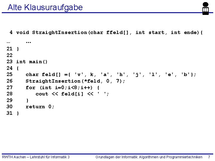 Alte Klausuraufgabe 4 void Straight. Insertion(char ffeld[], int start, int ende){ … 21 22