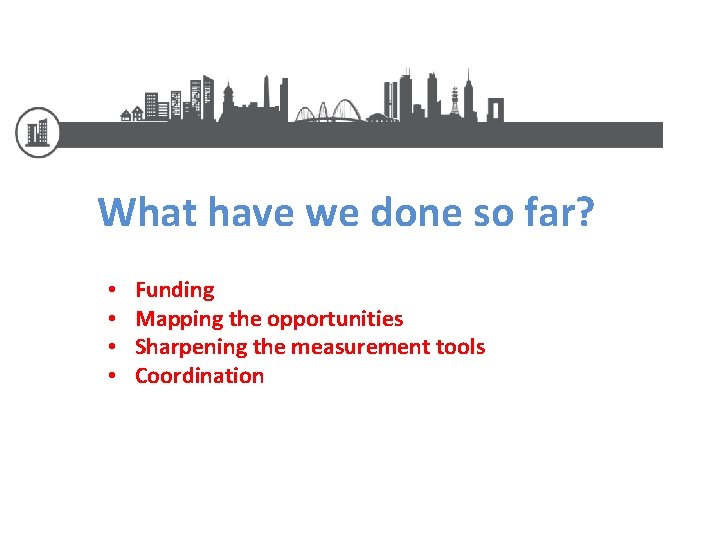 What have we done so far? • • Funding Mapping the opportunities Sharpening the