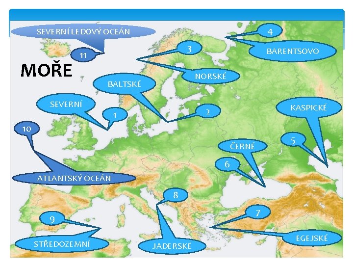 4 SEVERNÍ LEDOVÝ OCEÁN MOŘE 3 11 NORSKÉ BALTSKÉ SEVERNÍ BARENTSOVO KASPICKÉ 2 1