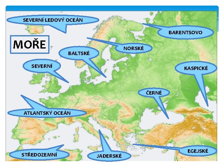 SEVERNÍ LEDOVÝ OCEÁN BARENTSOVO MOŘE NORSKÉ BALTSKÉ SEVERNÍ KASPICKÉ ČERNÉ ATLANTSKÝ OCEÁN STŘEDOZEMNÍ JADERSKÉ