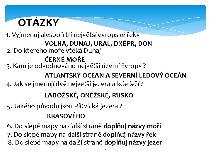 OTÁZKY 1. Vyjmenuj alespoň tři největší evropské řeky VOLHA, DUNAJ, URAL, DNĚPR, DON 2.