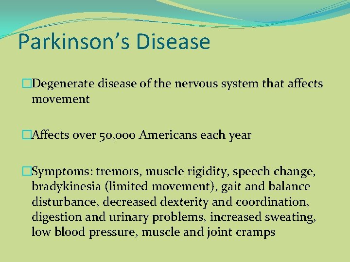 Parkinson’s Disease �Degenerate disease of the nervous system that affects movement �Affects over 50,