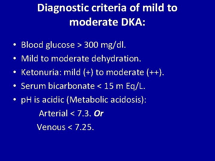 Diagnostic criteria of mild to moderate DKA: • Blood glucose > 300 mg/dl. •