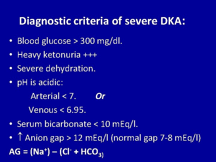 Diagnostic criteria of severe DKA: • Blood glucose > 300 mg/dl. • Heavy ketonuria