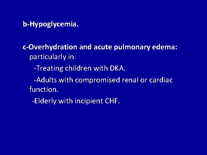 b-Hypoglycemia. c-Overhydration and acute pulmonary edema: particularly in: -Treating children with DKA. -Adults with