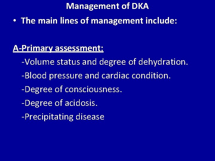 Management of DKA • The main lines of management include: A-Primary assessment: -Volume status