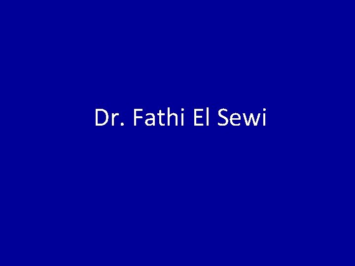 Dr. Fathi El Sewi 