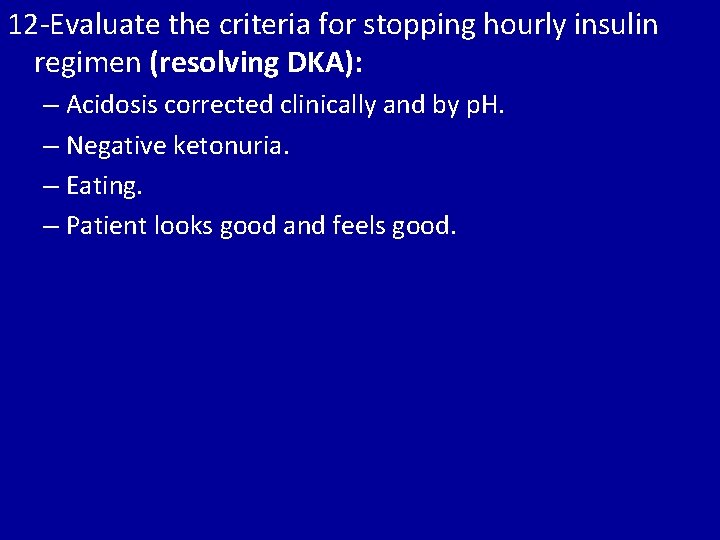 12 -Evaluate the criteria for stopping hourly insulin regimen (resolving DKA): – Acidosis corrected