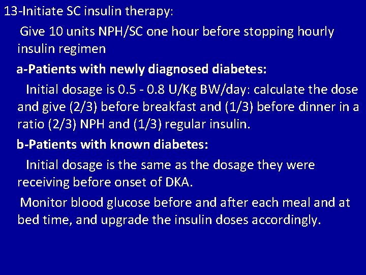 13 -Initiate SC insulin therapy: Give 10 units NPH/SC one hour before stopping hourly